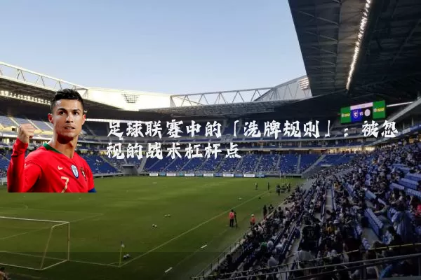 足球联赛中的「洗牌规则」：被忽视的战术杠杆点
