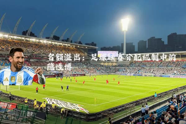 名额溢出：足球联赛分配机制中的隐性博弈