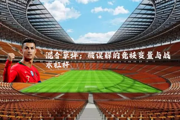 混合草坪：被误解的竞技变量与战术杠杆