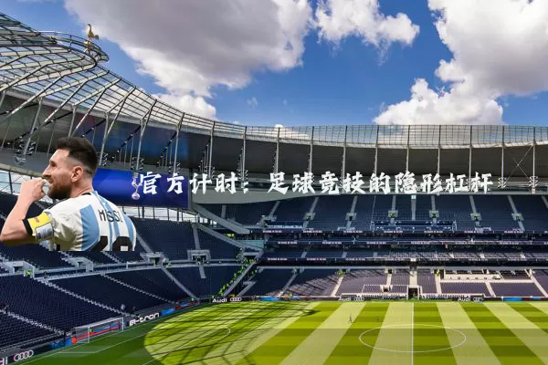 官方计时：足球竞技的隐形杠杆