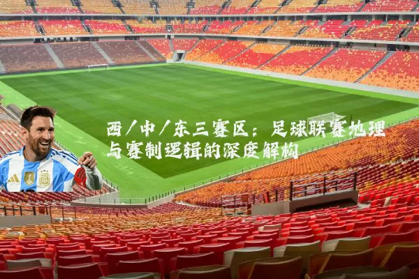 西/中/东三赛区：足球联赛地理与赛制逻辑的深度解构